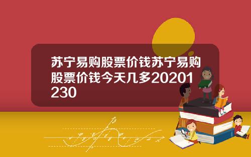 苏宁易购股票价钱苏宁易购股票价钱今天几多20201230