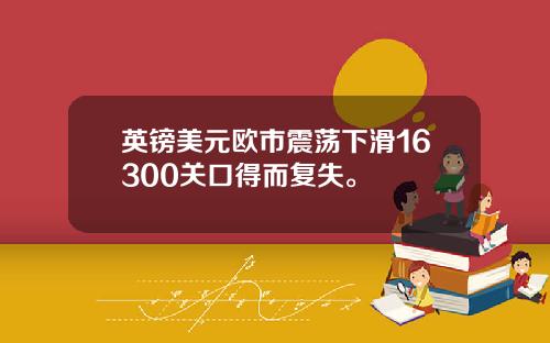 英镑美元欧市震荡下滑16300关口得而复失。