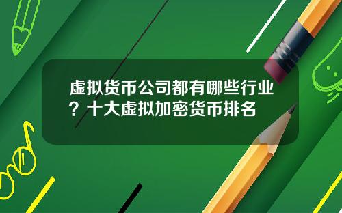 虚拟货币公司都有哪些行业?十大虚拟加密货币排名