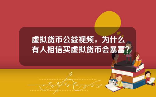 虚拟货币公益视频,为什么有人相信买虚拟货币会暴富?