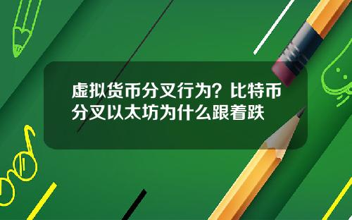 虚拟货币分叉行为?比特币分叉以太坊为什么跟着跌