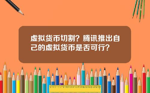 虚拟货币切割?腾讯推出自己的虚拟货币是否可行?