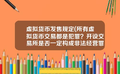 虚拟货币发售规定(所有虚拟货币交易都是犯罪?开设交易所是否一定构成非法经营罪?)