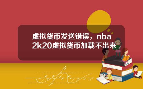 虚拟货币发送错误,nba2k20虚拟货币加载不出来