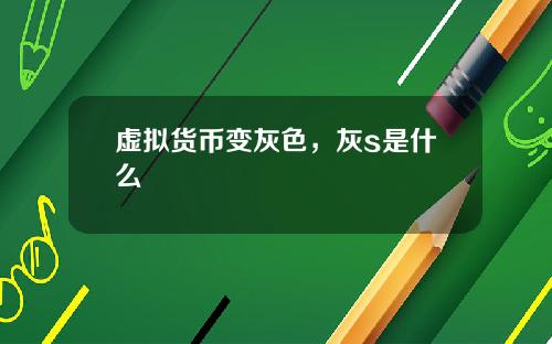 虚拟货币变灰色,灰s是什么