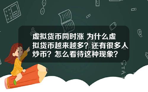 虚拟货币同时涨 为什么虚拟货币越来越多?还有很多人炒币?怎么看待这种现象?