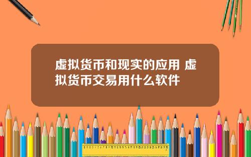 虚拟货币和现实的应用 虚拟货币交易用什么软件