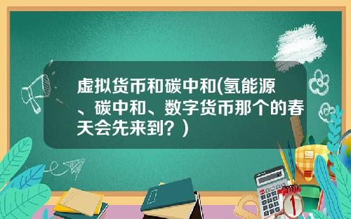 虚拟货币和碳中和(氢能源、碳中和、数字货币那个的春天会先来到?)