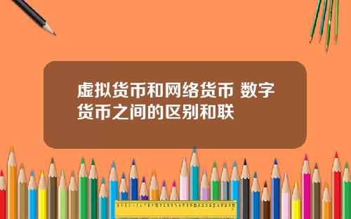 虚拟货币和网络货币 数字货币之间的区别和联