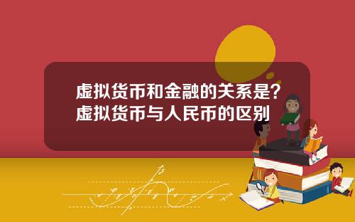 虚拟货币和金融的关系是?虚拟货币与人民币的区别