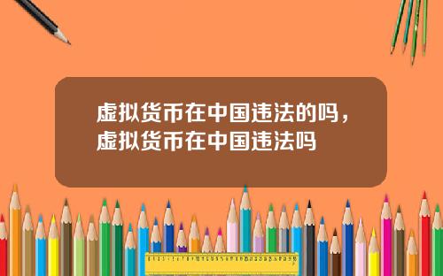 虚拟货币在中国违法的吗，虚拟货币在中国违法吗