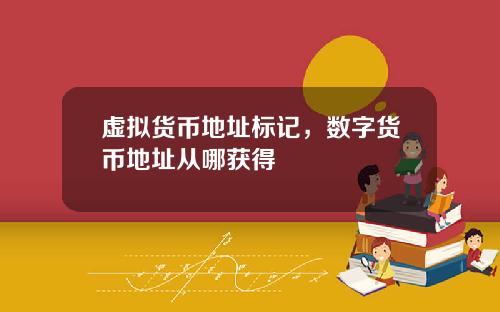 虚拟货币地址标记,数字货币地址从哪获得