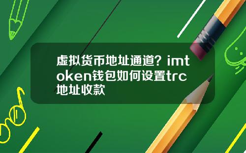 虚拟货币地址通道？imtoken钱包如何设置trc地址收款