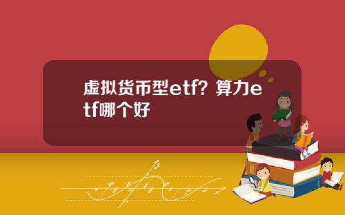 虚拟货币型etf?算力etf哪个好