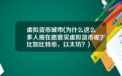 虚拟货币城市(为什么这么多人现在愿意买虚拟货币呢？比如比特币，以太坊？)