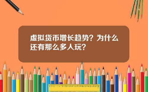 虚拟货币增长趋势?为什么还有那么多人玩?