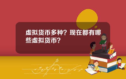 虚拟货币多种？现在都有哪些虚拟货币？