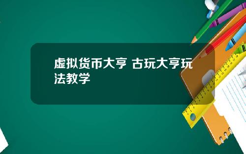虚拟货币大亨 古玩大亨玩法教学