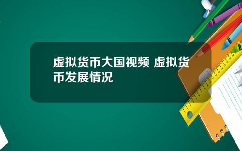 虚拟货币大国视频 虚拟货币发展情况