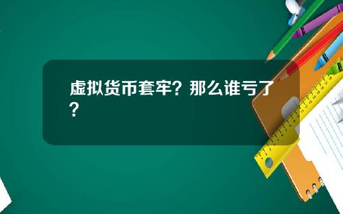 虚拟货币套牢?那么谁亏了?