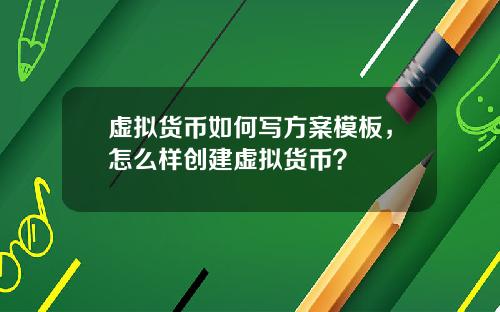 虚拟货币如何写方案模板,怎么样创建虚拟货币?