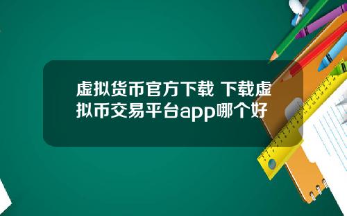 虚拟货币官方下载 下载虚拟币交易平台app哪个好
