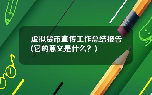 虚拟货币宣传工作总结报告(它的意义是什么?)