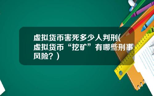 虚拟货币害死多少人判刑(虚拟货币“挖矿”有哪些刑事风险?)