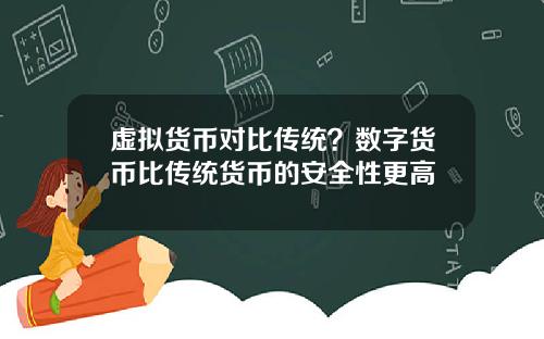 虚拟货币对比传统?数字货币比传统货币的安全性更高