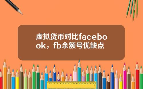 虚拟货币对比facebook,fb余额号优缺点