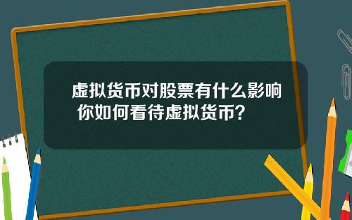 虚拟货币对股票有什么影响 你如何看待虚拟货币?