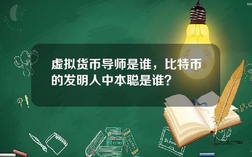 虚拟货币导师是谁,比特币的发明人中本聪是谁?