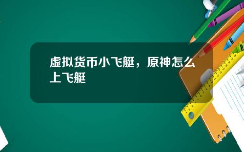 虚拟货币小飞艇,原神怎么上飞艇