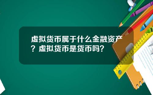 虚拟货币属于什么金融资产?虚拟货币是货币吗?