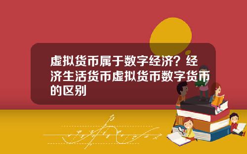 虚拟货币属于数字经济?经济生活货币虚拟货币数字货币的区别