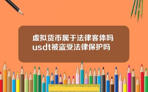 虚拟货币属于法律客体吗 usdt被盗受法律保护吗