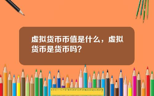 虚拟货币币值是什么,虚拟货币是货币吗?