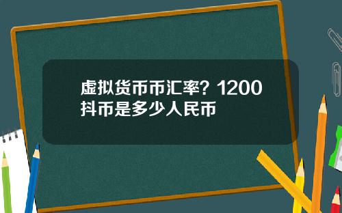 虚拟货币币汇率?1200抖币是多少人民币