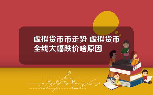 虚拟货币币走势 虚拟货币全线大幅跌价啥原因