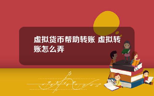 虚拟货币帮助转账 虚拟转账怎么弄