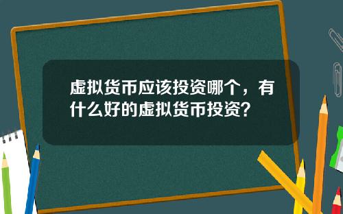 虚拟货币应该投资哪个,有什么好的虚拟货币投资?