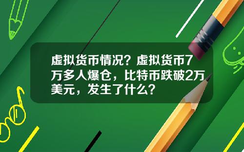 虚拟货币情况?虚拟货币7万多人爆仓,比特币跌破2万美元,发生了什么?