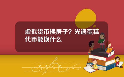 虚拟货币换房子?光遇蛋糕代币能换什么