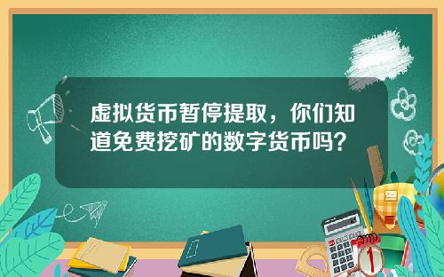 虚拟货币暂停提取，你们知道免费挖矿的数字货币吗？