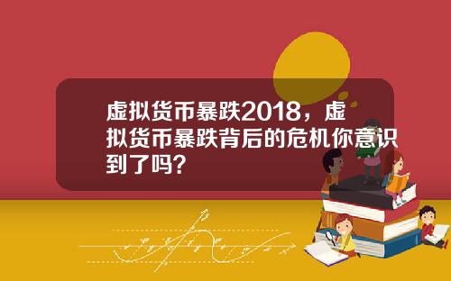 虚拟货币暴跌2018，虚拟货币暴跌背后的危机你意识到了吗？