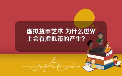 虚拟货币艺术 为什么世界上会有虚拟币的产生?