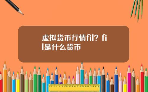 虚拟货币行情fil?fil是什么货币