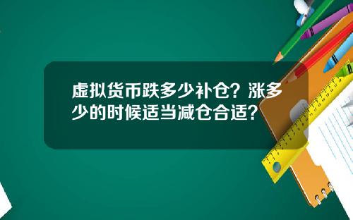 虚拟货币跌多少补仓?涨多少的时候适当减仓合适?