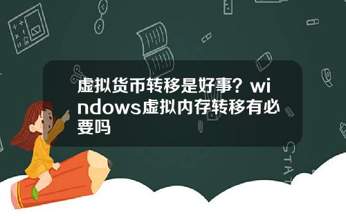 虚拟货币转移是好事？windows虚拟内存转移有必要吗