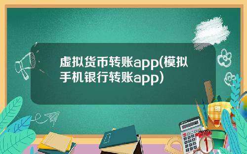 虚拟货币转账app(模拟手机银行转账app)
